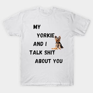 My Yorkie and I Talk $hit T-Shirt